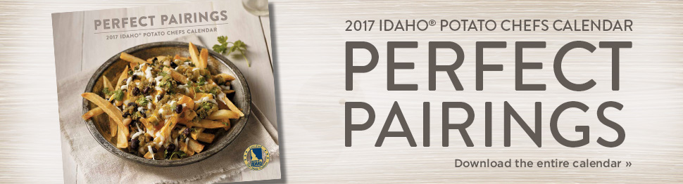 2017 Idaho® Potato Chefs Calendar. Perfect Pairings. Download the entire calendar.
