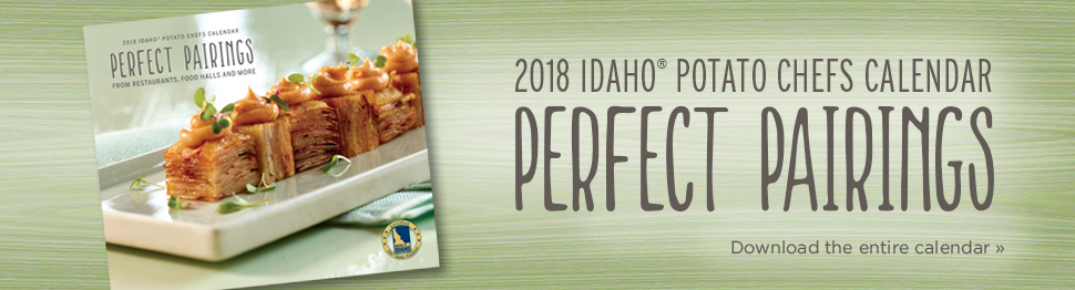 2018 Idaho® Potato Chefs Calendar. Perfect Pairings. Download the entire calendar.